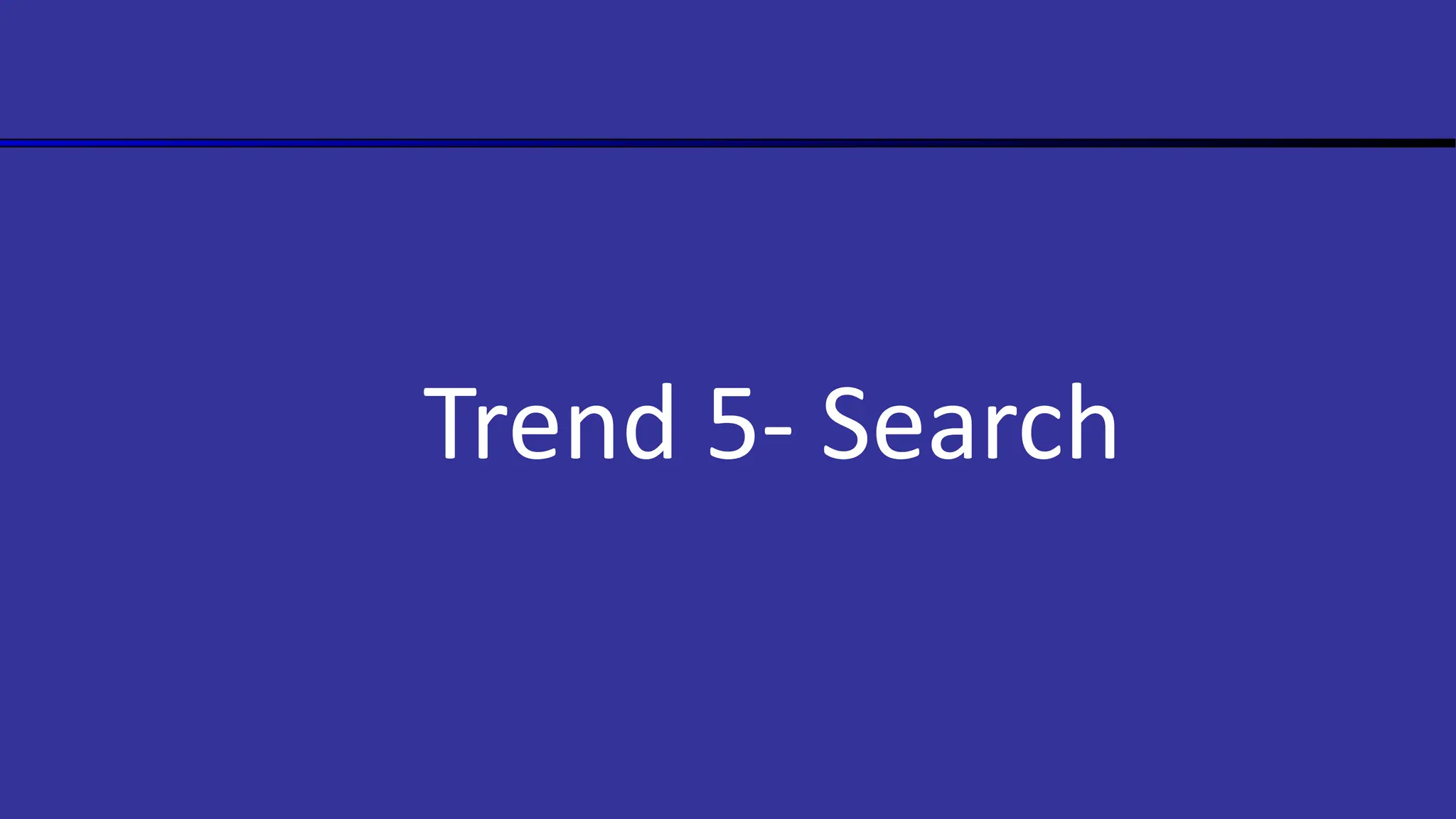 Trend 5- Search
 