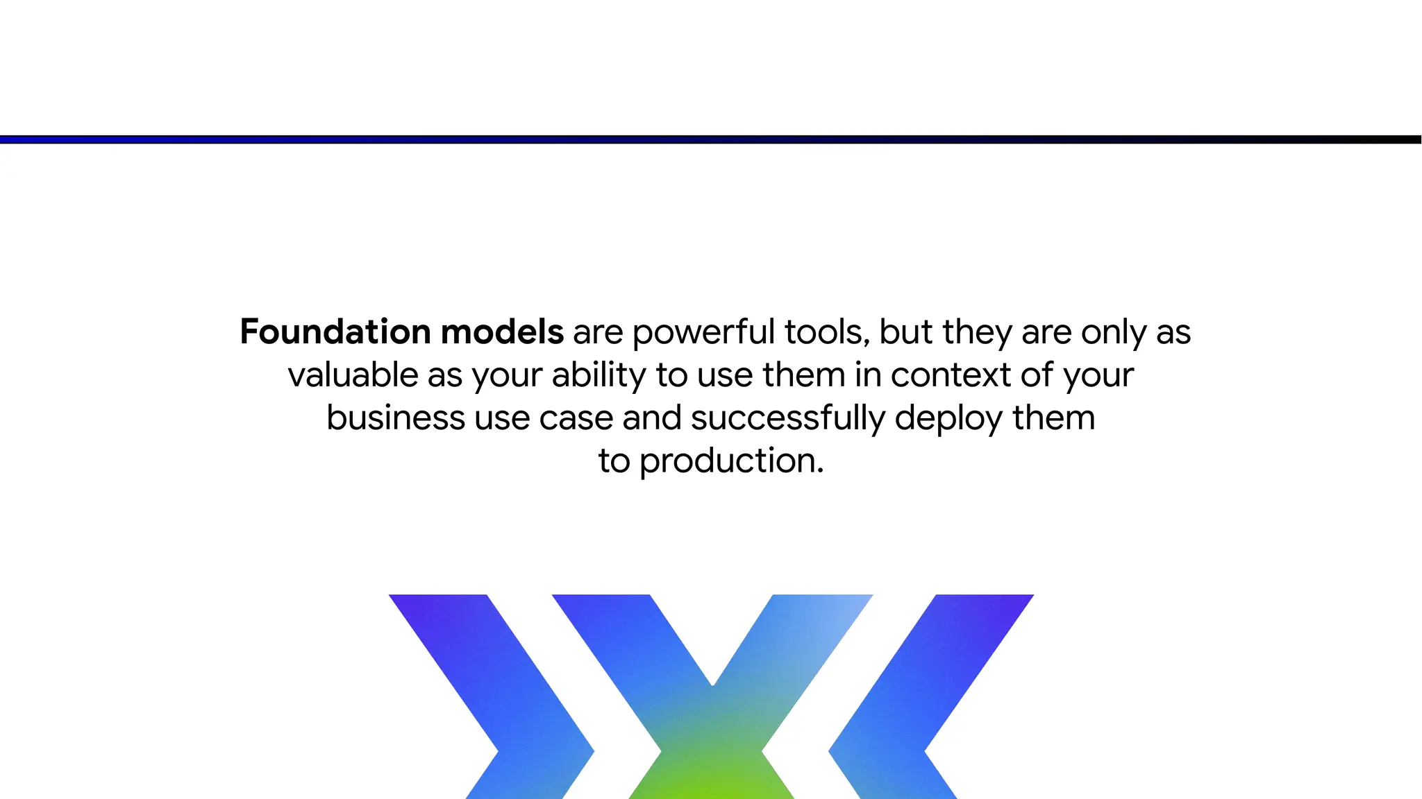 045
Google Cloud Next ‘24 Proprietary
Foundation models are powerful tools, but they are only as
valuable as your ability to use them in context of your
business use case and successfully deploy them
to production.
 