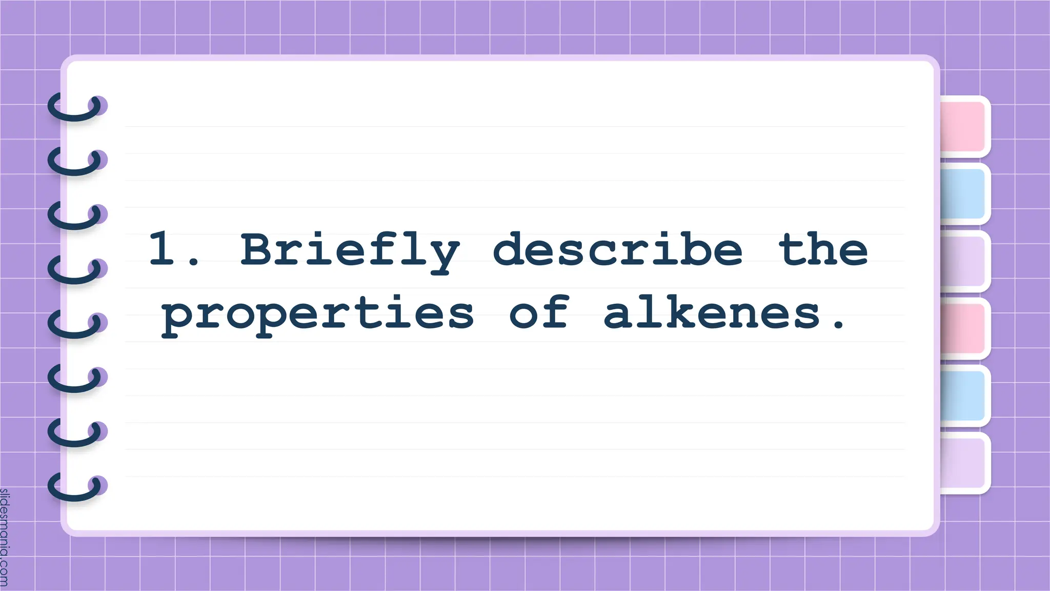 1. Briefly describe the
properties of alkenes.
 