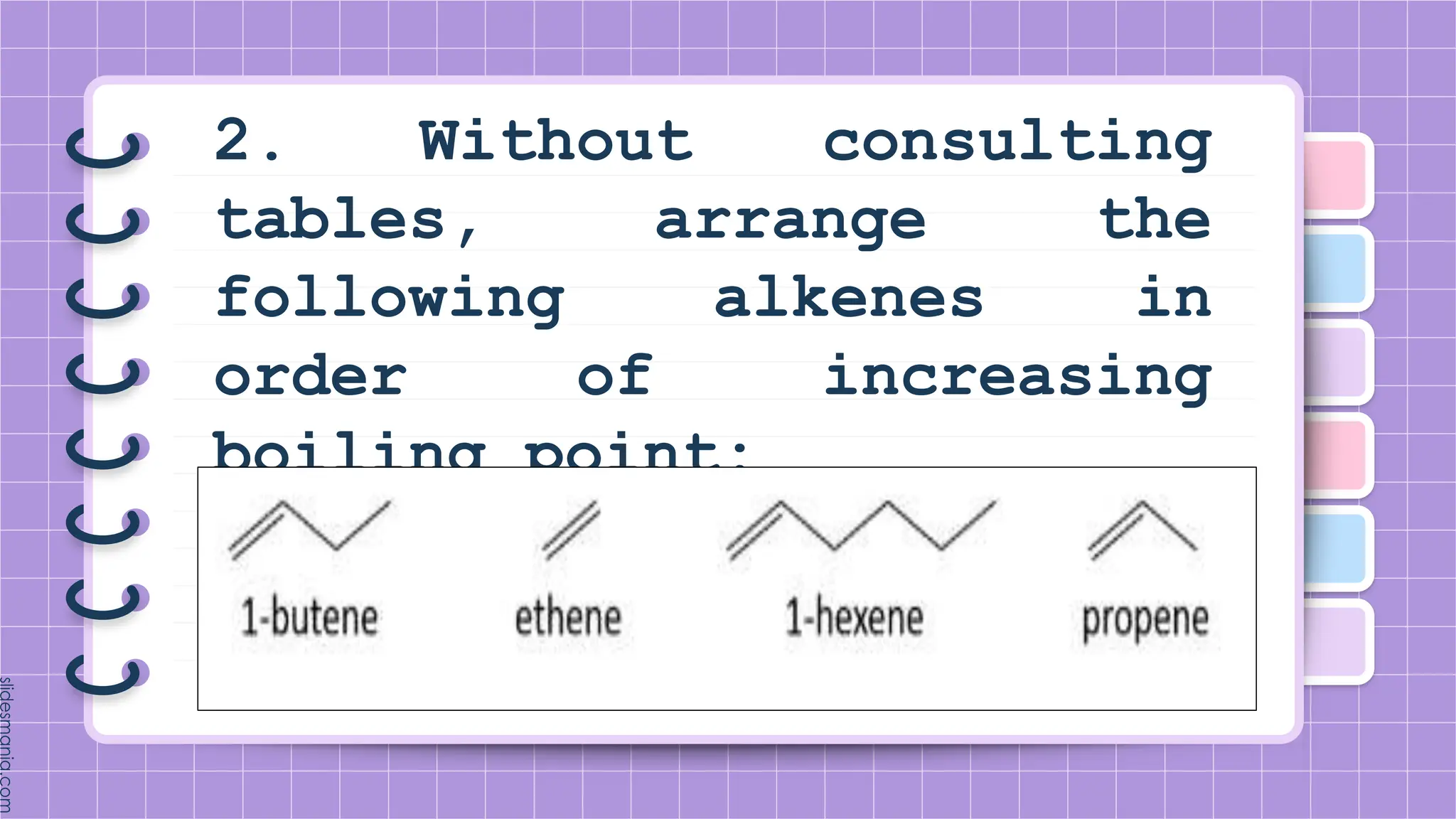 2. Without consulting
tables, arrange the
following alkenes in
order of increasing
boiling point:
 