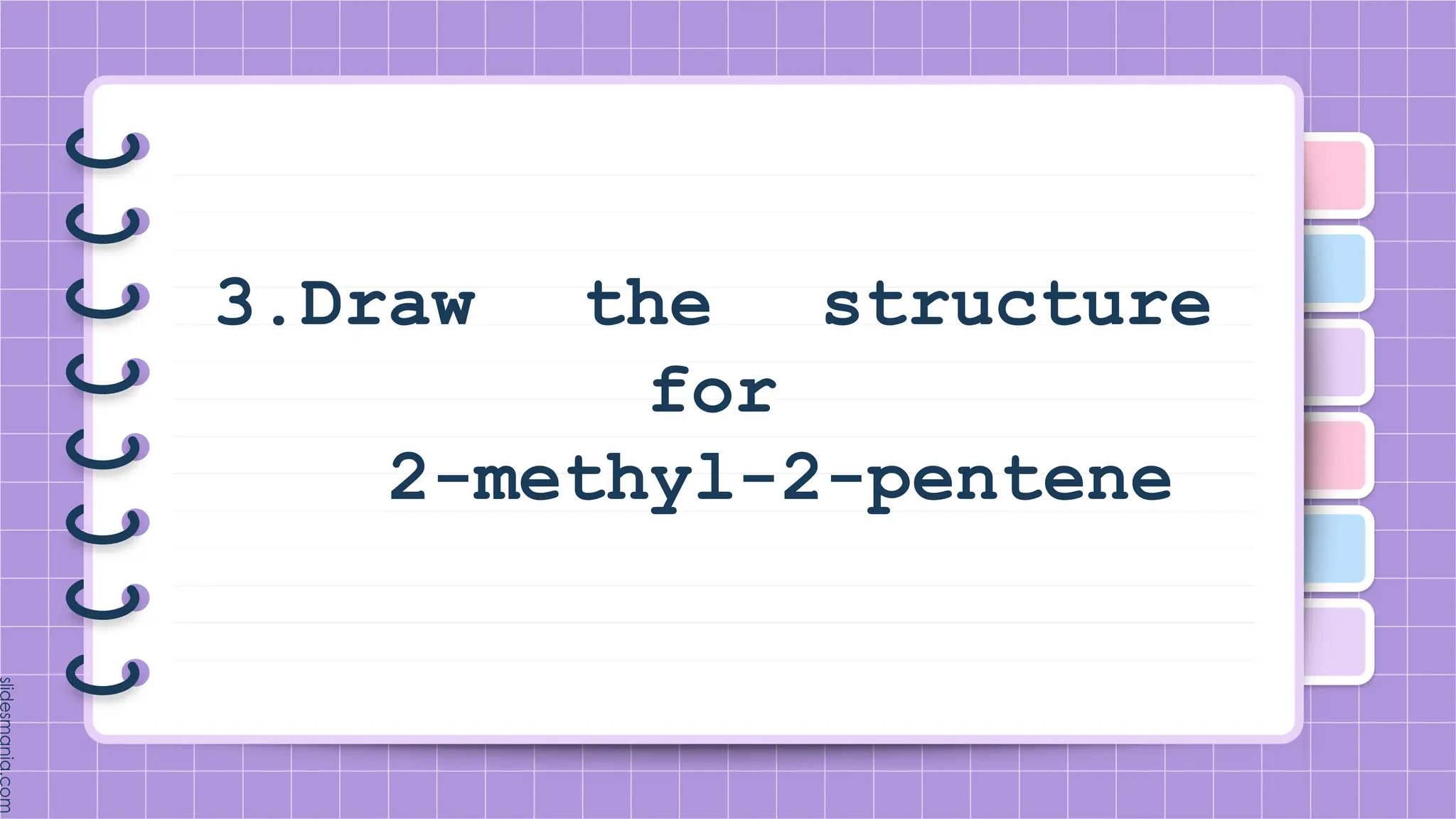 3.Draw the structure
for
2-methyl-2-pentene
 