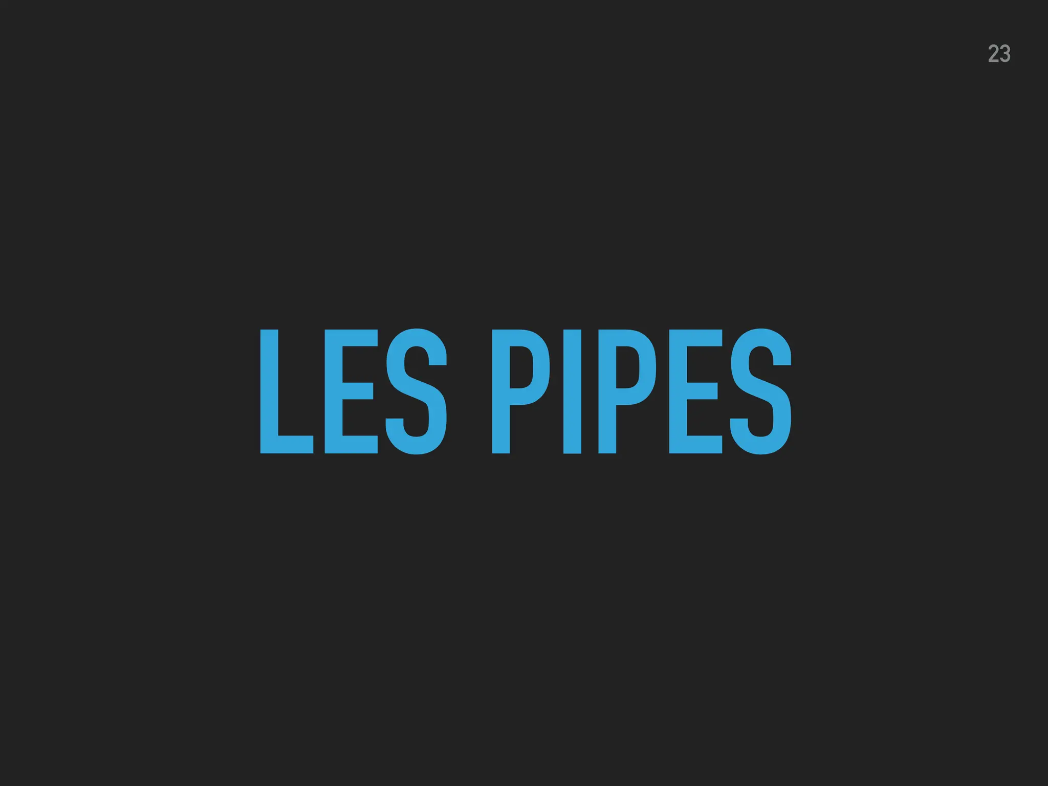 LES PIPES
23
 