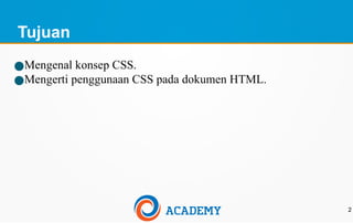 Tujuan
●Mengenal konsep CSS.
●Mengerti penggunaan CSS pada dokumen HTML.
2
 