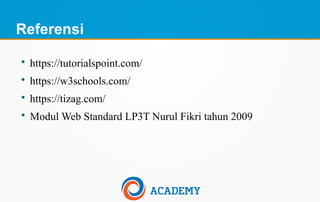 Referensi

https://tutorialspoint.com/

https://w3schools.com/

https://tizag.com/

Modul Web Standard LP3T Nurul Fikri tahun 2009
 