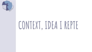 CONTEXT, IDEA I REPTE
 