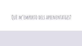 Què m’emporto dels aprenentatges?
 