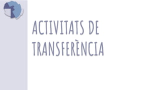ACTIVITATS DE
TRANSFERÈNCIA
 