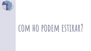 com ho podem estirar?
 