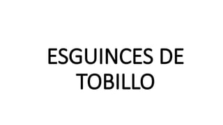 ESGUINCES DE
TOBILLO
 