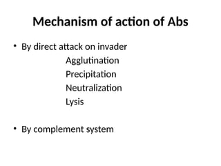Mechanism of action of Abs
• By direct attack on invader
Agglutination
Precipitation
Neutralization
Lysis
• By complement system
 