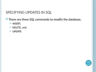 SPECIFYING UPDATES IN SQL
 There are three SQL commands to modify the database;
 INSERT,
 DELETE, and
 UPDATE
Slide
8-55
 