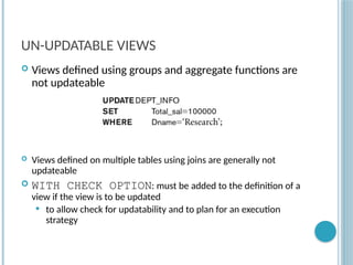 Chapter 9-84
UN-UPDATABLE VIEWS
 Views defined using groups and aggregate functions are
not updateable
 Views defined on multiple tables using joins are generally not
updateable
 WITH CHECK OPTION: must be added to the definition of a
view if the view is to be updated
 to allow check for updatability and to plan for an execution
strategy
 