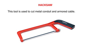 HACKSAW
This tool is used to cut metal conduit and armored cable.
 