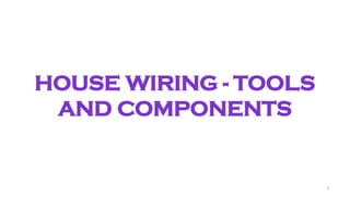 5
HOUSE WIRING - TOOLS
AND COMPONENTS
 