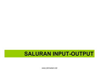 www.rahmadani.net
SALURAN INPUT-OUTPUT
 
