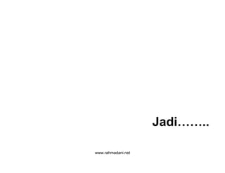 www.rahmadani.net
Jadi……..
 