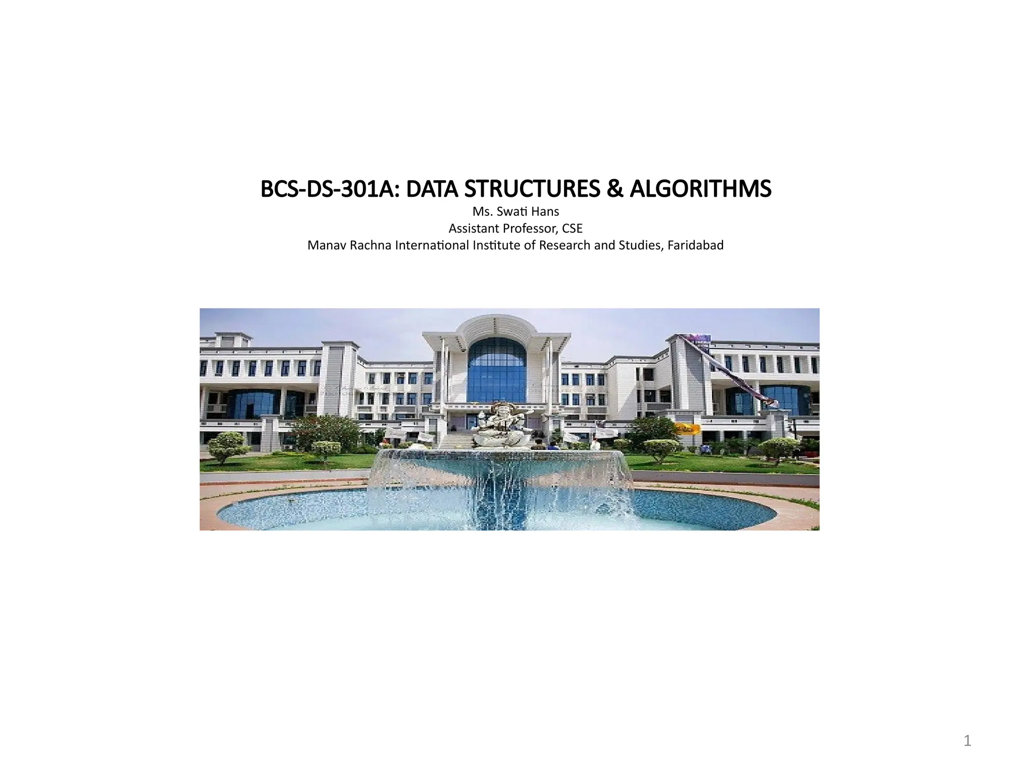 BCS-DS-301A: DATA STRUCTURES & ALGORITHMS
Ms. Swati Hans
Assistant Professor, CSE
Manav Rachna International Institute of Research and Studies, Faridabad
1
 