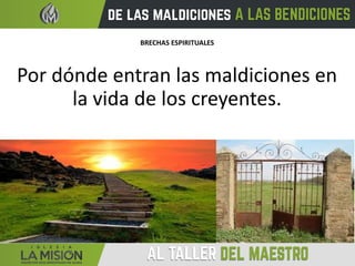BRECHAS ESPIRITUALES
Por dónde entran las maldiciones en
la vida de los creyentes.
 
