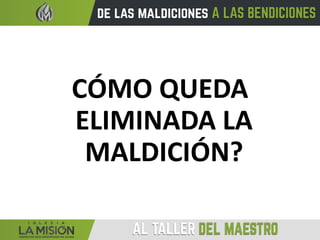 CÓMO QUEDA
ELIMINADA LA
MALDICIÓN?
 