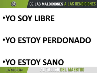 •YO SOY LIBRE
•YO ESTOY PERDONADO
•YO ESTOY SANO
 