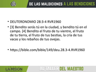• DEUTERONOMIO 28:3-4 RVR1960
• [3] Bendito serás tú en la ciudad, y bendito tú en el
campo. [4] Bendito el fruto de tu vientre, el fruto
de tu tierra, el fruto de tus bestias, la cría de tus
vacas y los rebaños de tus ovejas.
• https://bible.com/bible/149/deu.28.3-4.RVR1960
 