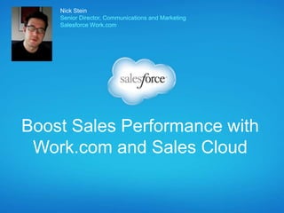 Boost Sales Performance with
Work.com and Sales Cloud
Nick Stein
Senior Director, Communications and Marketing
Salesforce ...
