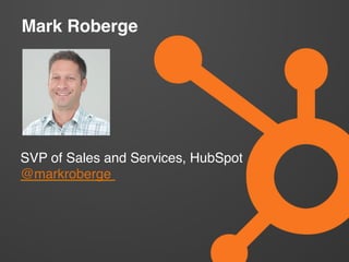 Mark Roberge!
SVP of Sales and Services, HubSpot!
@markroberge !
 