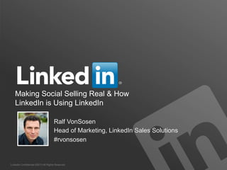 LinkedIn Confidential ©2013 All Rights Reserved
Making Social Selling Real & How
LinkedIn is Using LinkedIn
Ralf VonSosen
Head of Marketing, LinkedIn Sales Solutions
#rvonsosen
 