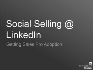 Social Selling @
LinkedIn
Getting Sales Pro Adoption
 