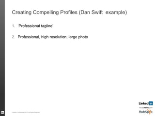 Creating Compelling Profiles (Dan Swift example)
1.  ‘Professional tagline’
2.  Professional, high resolution, large photo
LinkedIn Confidential ©2013 All Rights Reserved 54
 