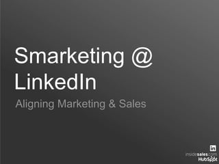 Smarketing @
LinkedIn
Aligning Marketing & Sales
 