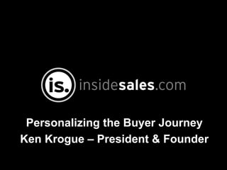 Personalizing the Buyer Journey
Ken Krogue – President & Founder
 