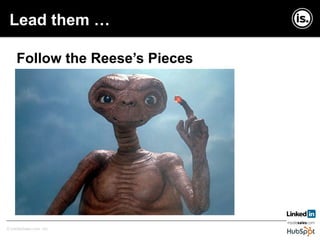Copyright © InsideSales.com Inc. All Rights Reserved© InsideSales.com Inc.
Follow the Reese’s Pieces
Lead them …
 