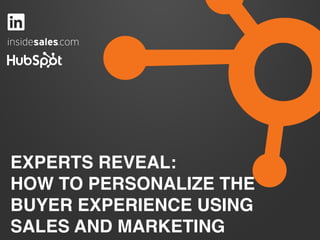 EXPERTS REVEAL: !
HOW TO PERSONALIZE THE
BUYER EXPERIENCE USING
SALES AND MARKETING!
 