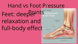 Feet: deeper
relaxation and
full-body effect
Hand vs Foot Pressure
Points
 