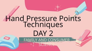 FAMILY AND CONSUMER
SCIENCE
Hand Pressure Points
Techniques
DAY 2
 