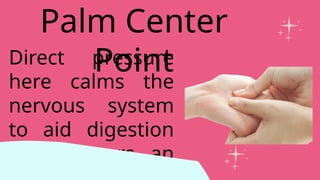 Direct pressure
here calms the
nervous system
to aid digestion
and triggers an
Palm Center
Point
 