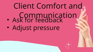 • Ask for feedback
• Adjust pressure
Client Comfort and
Communication
 