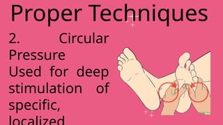Proper Techniques
2. Circular
Pressure
Used for deep
stimulation of
specific,
 