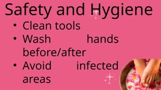 • Clean tools
• Wash hands
before/after
• Avoid infected
areas
Safety and Hygiene
 