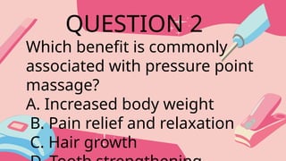 Which benefit is commonly
associated with pressure point
massage?
A. Increased body weight
B. Pain relief and relaxation
C. Hair growth
QUESTION 2
 