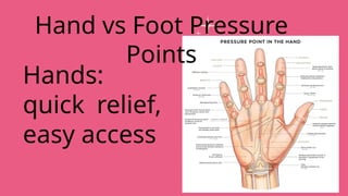 Hands:
quick relief,
easy access
Hand vs Foot Pressure
Points
 