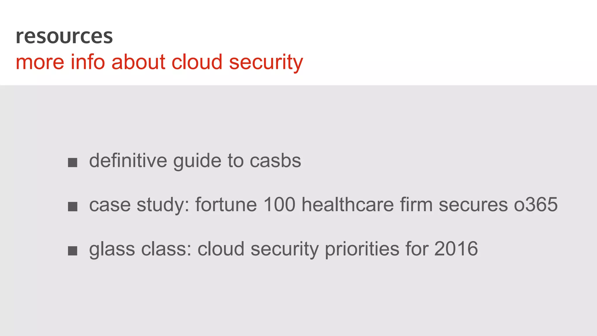 download the gartner market guide to casbs
with predictions and
recommendations,
the market guide is
an essential
resource for
formulating your
CASB strategy
download
the report
 