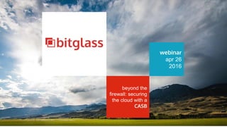 webinar
apr 26
2016
beyond the
firewall: securing
the cloud with a
CASB
 