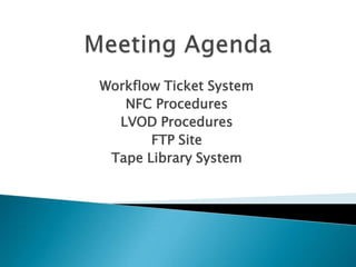 Meeting Agenda Workflow Ticket System NFC Procedures LVOD Procedures FTP Site Tape Library System 