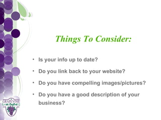 GRAPEVINE CHAMBER OF COMMERCE
                   Presents:
           Things To Consider:
S oc i al M di a 1 01
           e
   • Is your info up to date?

   • Do you link back to your website?

   • Do you have compelling images/pictures?

   • Do you have a good description of your
     business?
 