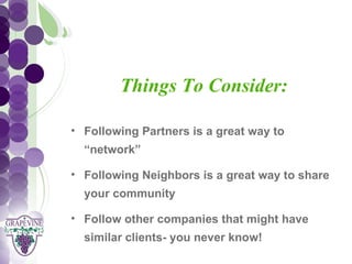 GRAPEVINE CHAMBER OF COMMERCE
                  Presents:
           Things To Consider:
S oc i al M di a 1 01
           e
   • Following Partners is a great way to
     “network”

   • Following Neighbors is a great way to share
     your community

   • Follow other companies that might have
     similar clients- you never know!
 