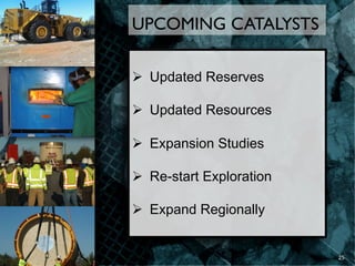 Ø  Updated Reserves
Ø  Updated Resources
Ø  Expansion Studies
Ø  Re-start Exploration
Ø  Expand Regionally
UPCOMING CATALYSTS
25	
  
 
