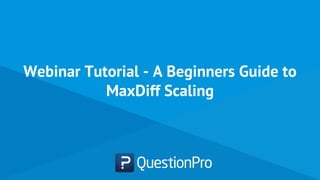 Webinar Tutorial - A Beginners Guide to
MaxDiff Scaling
 