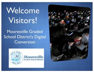 Welcome
 Visitors!
  Mooresville Graded
School District’s Digital
     Conversion
 